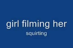 Girl film her squirting 
