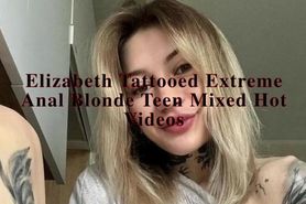 Elizabeth Tattooed Extreme Anal Blonde Teen Mixed Hot V