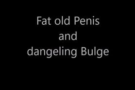 Fat old Penis and dangeling Bulge
