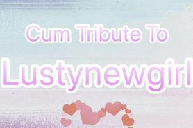 Cum Tribute To Lustynewgirl