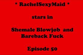 RachelSexyMaid 50 Shemale Blowjob and Bareback Anal Fuc
