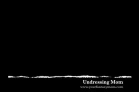 Mom Undresses for Me