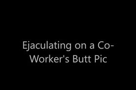 Ejaculating on a CoWorkers Butt Pic